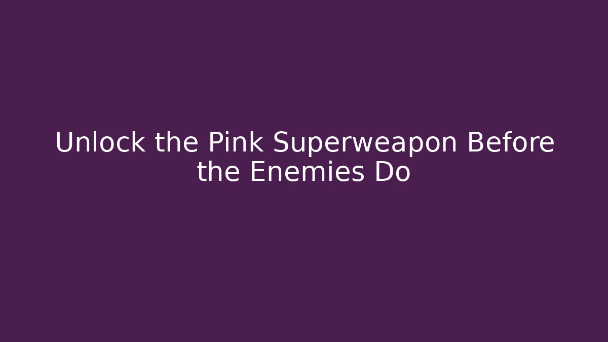 Unlock the Pink Superweapon Before the Enemies Do