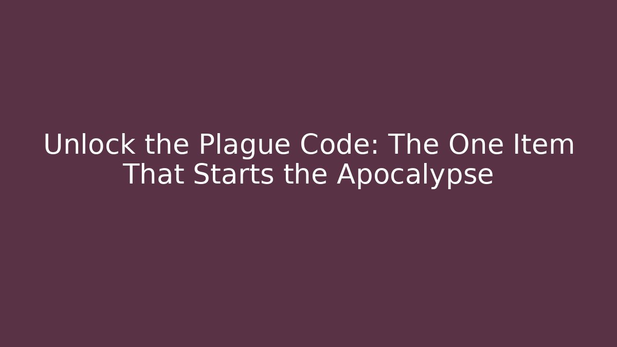 Unlock the Plague Code: The One Item That Starts the Apocalypse