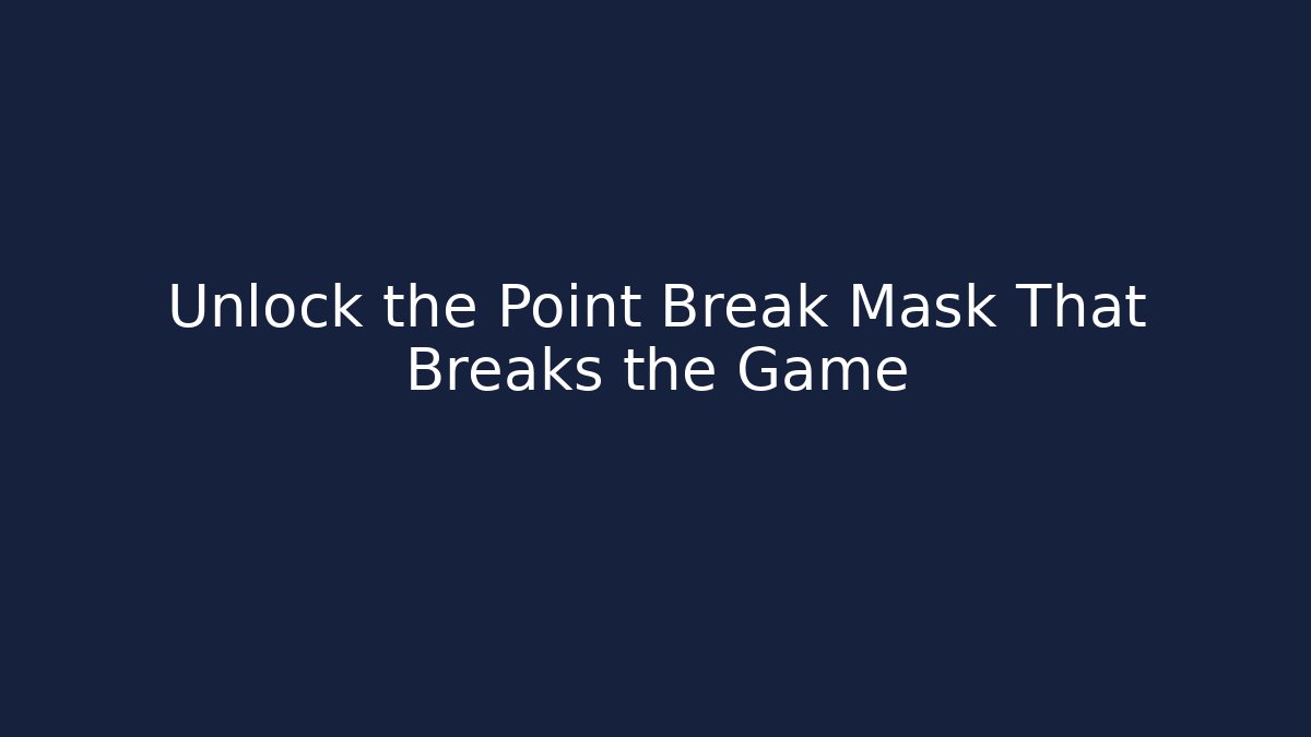 Unlock the Point Break Mask That Breaks the Game