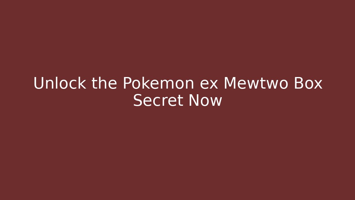 Unlock the Pokémon ex Mewtwo Box Secret Now