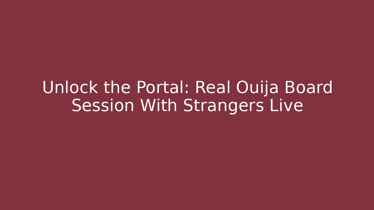 Unlock the Portal: Real Ouija Board Session With Strangers Live