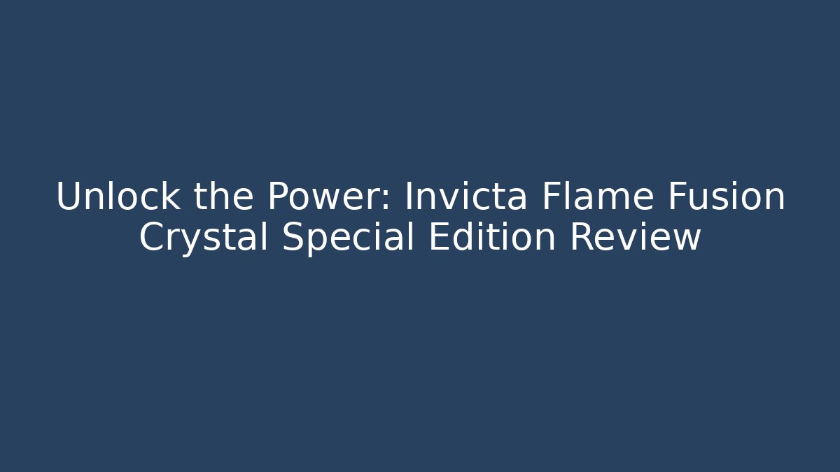 Unlock the Power: Invicta Flame Fusion Crystal Special Edition Review