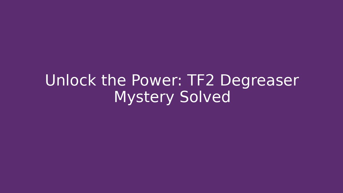 Unlock the Power: TF2 Degreaser Mystery Solved