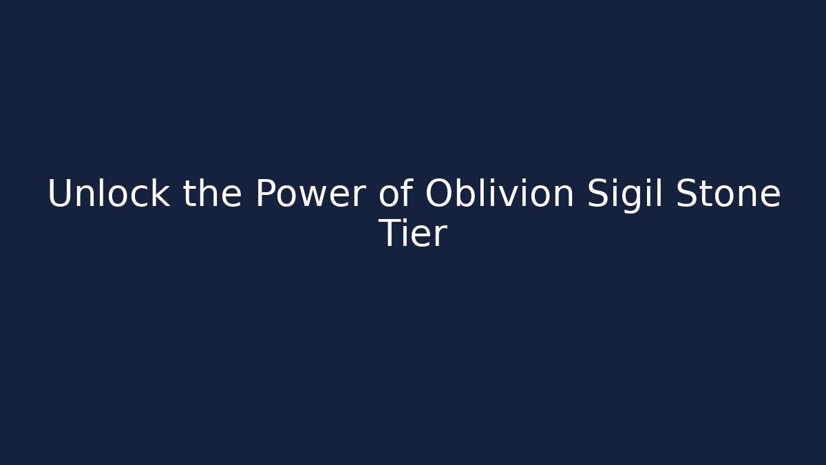 Unlock the Power of Oblivion Sigil Stone Tier