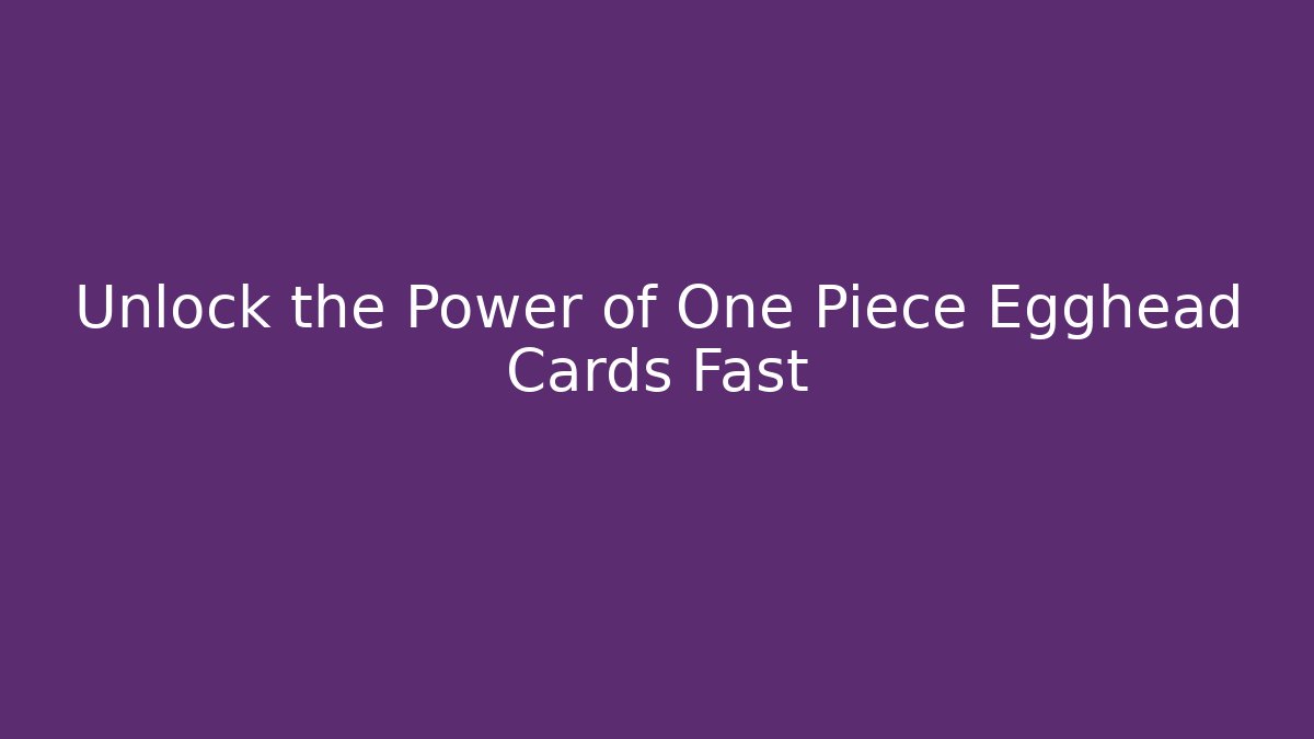 Unlock the Power of One Piece Egghead Cards Fast - Felix Cat Insurance