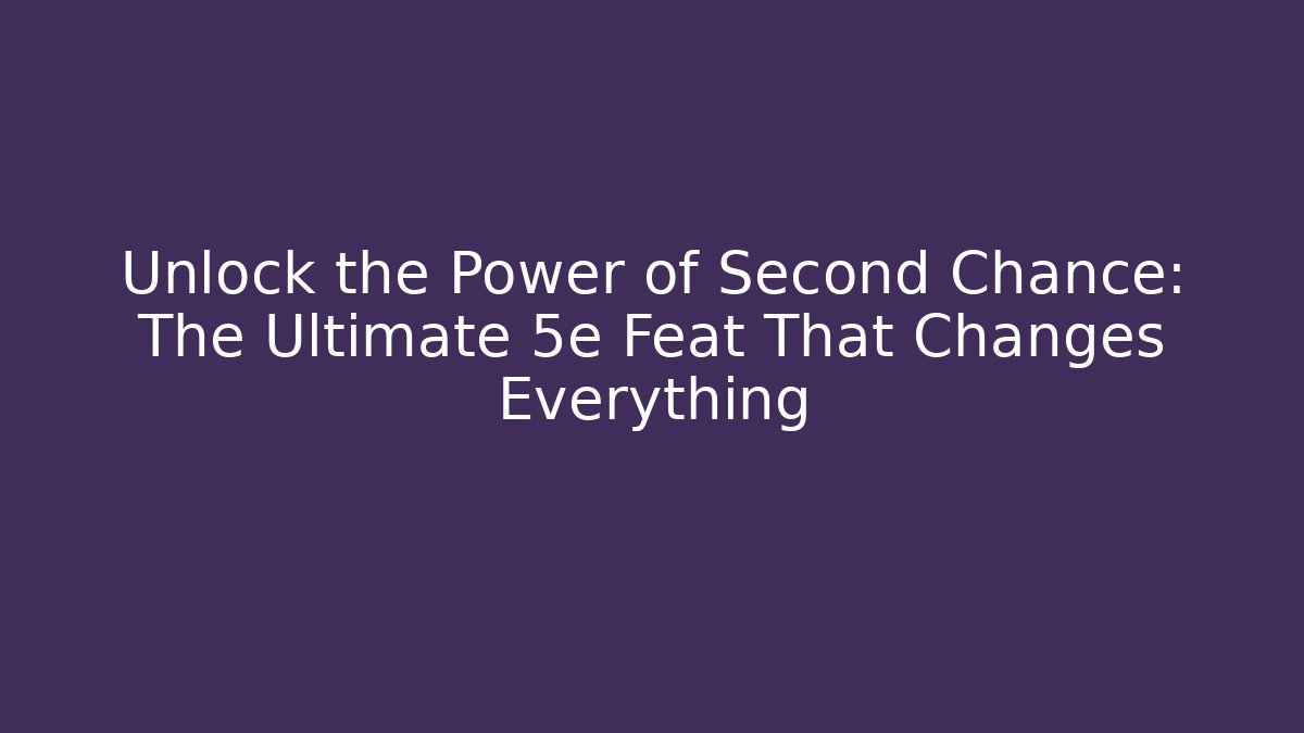 Unlock the Power of Second Chance: The Ultimate 5e Feat That Changes Everything - Felix Cat Insurance