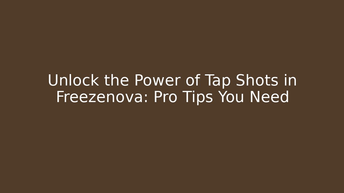 Unlock the Power of Tap Shots in Freezenova: Pro Tips You Need