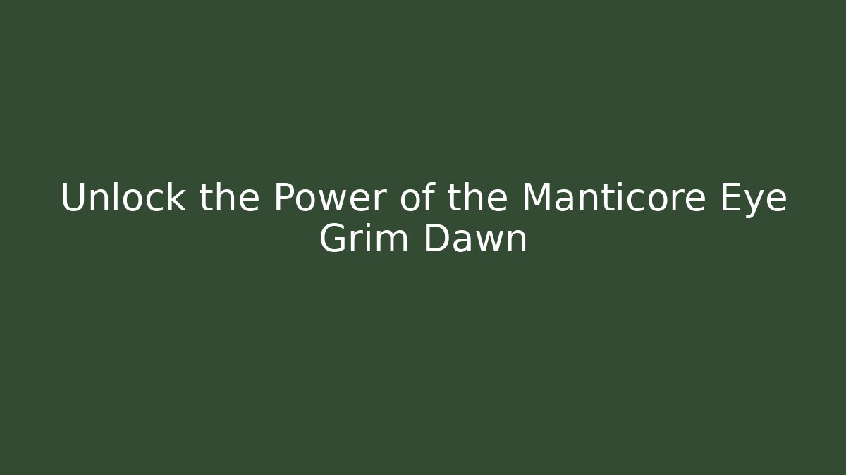Unlock the Power of the Manticore Eye Grim Dawn