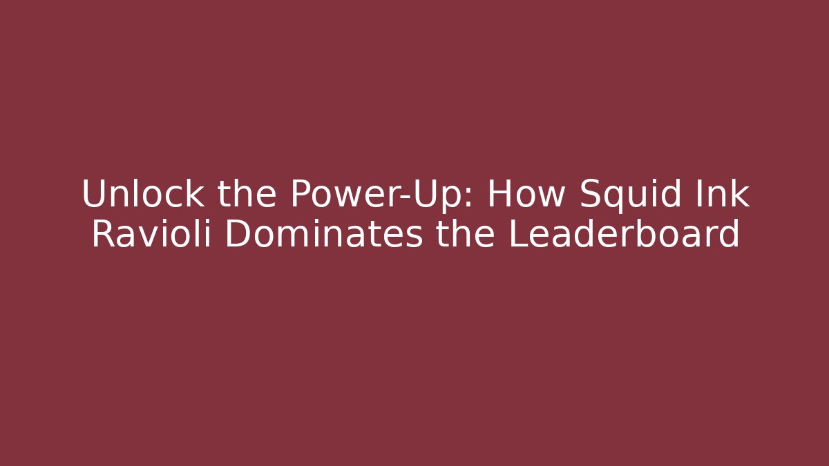 Unlock the Power-Up: How Squid Ink Ravioli Dominates the Leaderboard