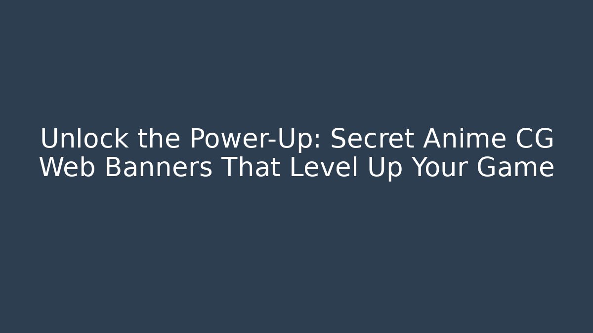 Unlock the Power-Up: Secret Anime CG Web Banners That Level Up Your Game