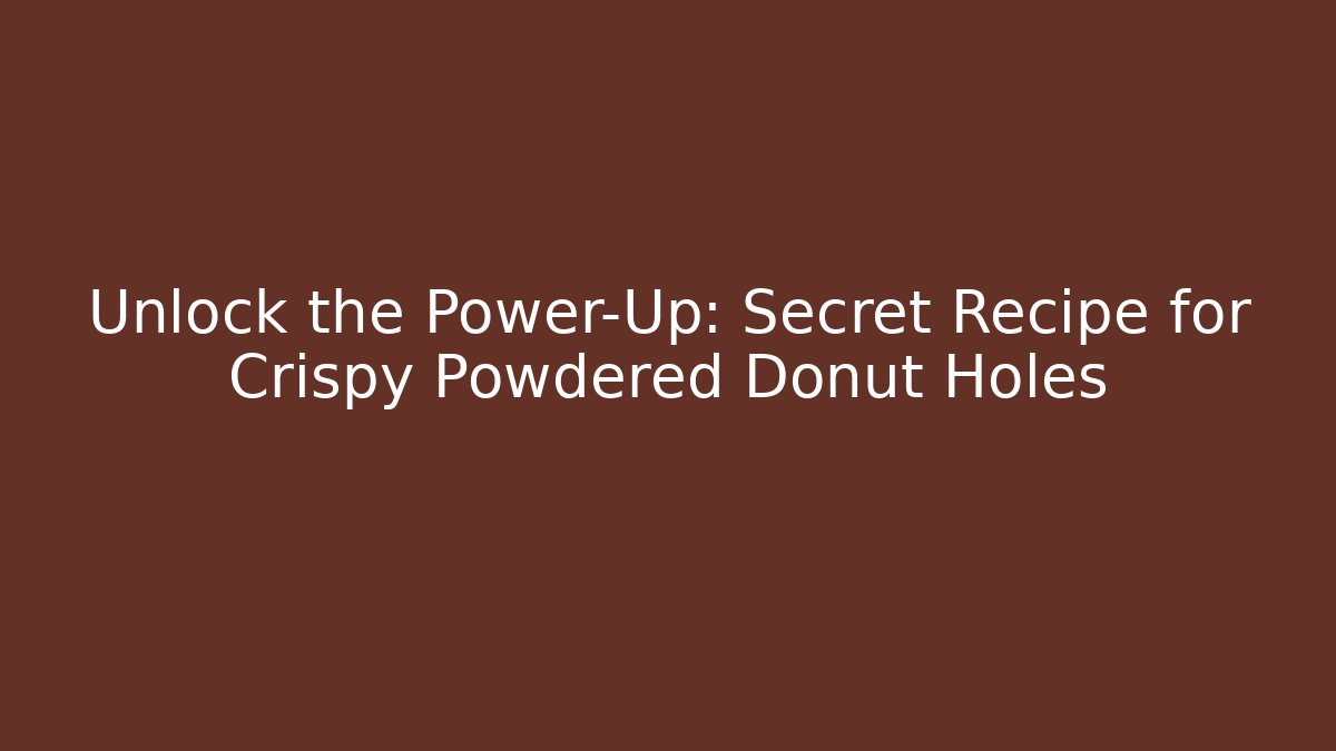 Unlock the Power-Up: Secret Recipe for Crispy Powdered Donut Holes