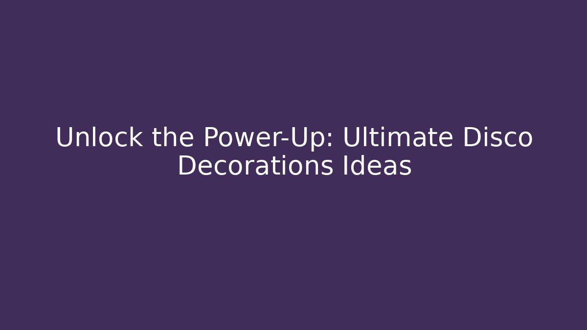 Unlock the Power-Up: Ultimate Disco Decorations Ideas