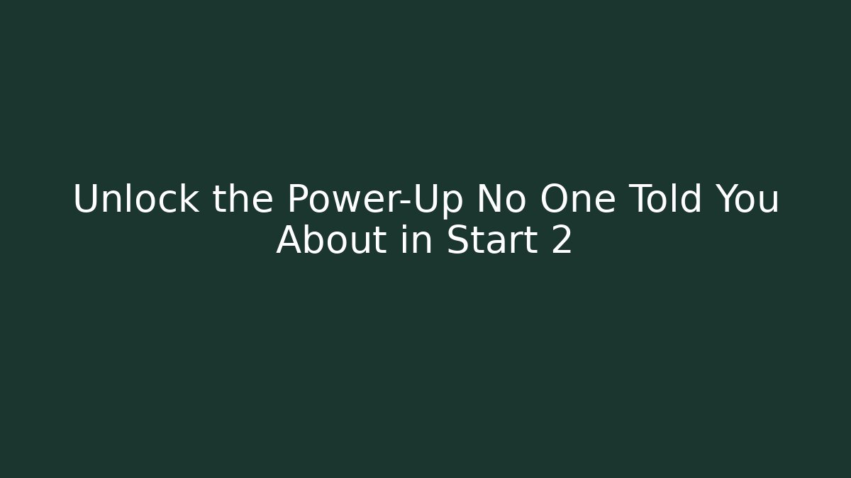 Unlock the Power-Up No One Told You About in Start 2