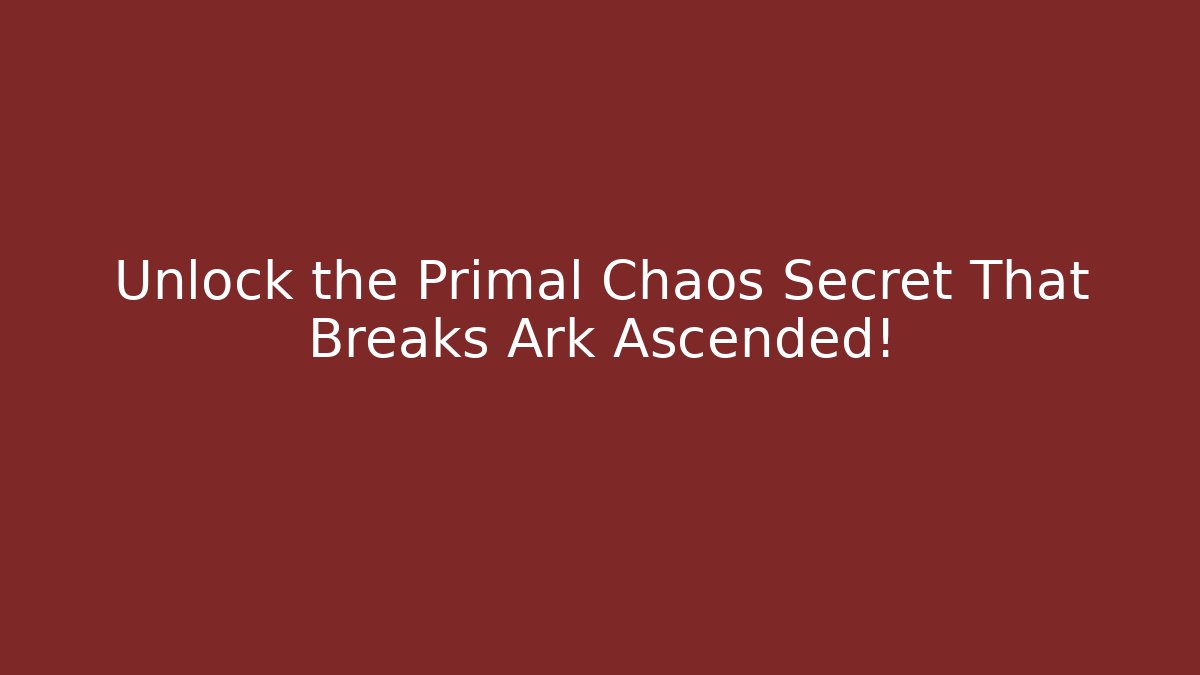 Unlock the Primal Chaos Secret That Breaks Ark Ascended!
