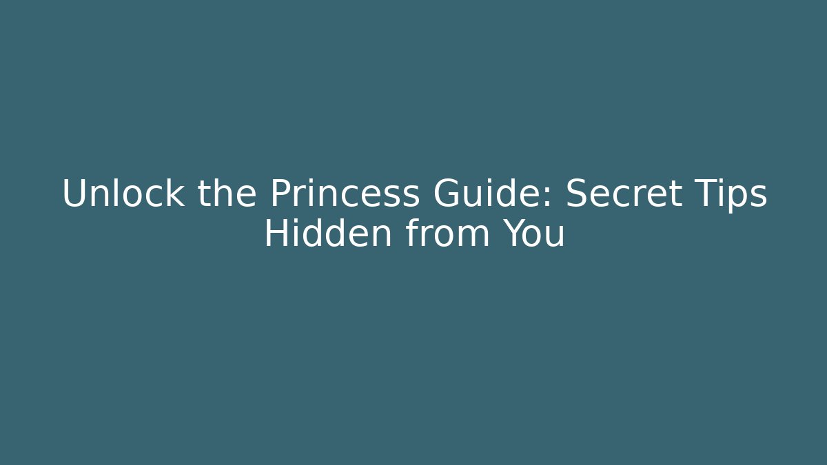 Unlock the Princess Guide: Secret Tips Hidden from You