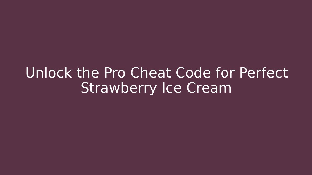 Unlock the Pro Cheat Code for Perfect Strawberry Ice Cream