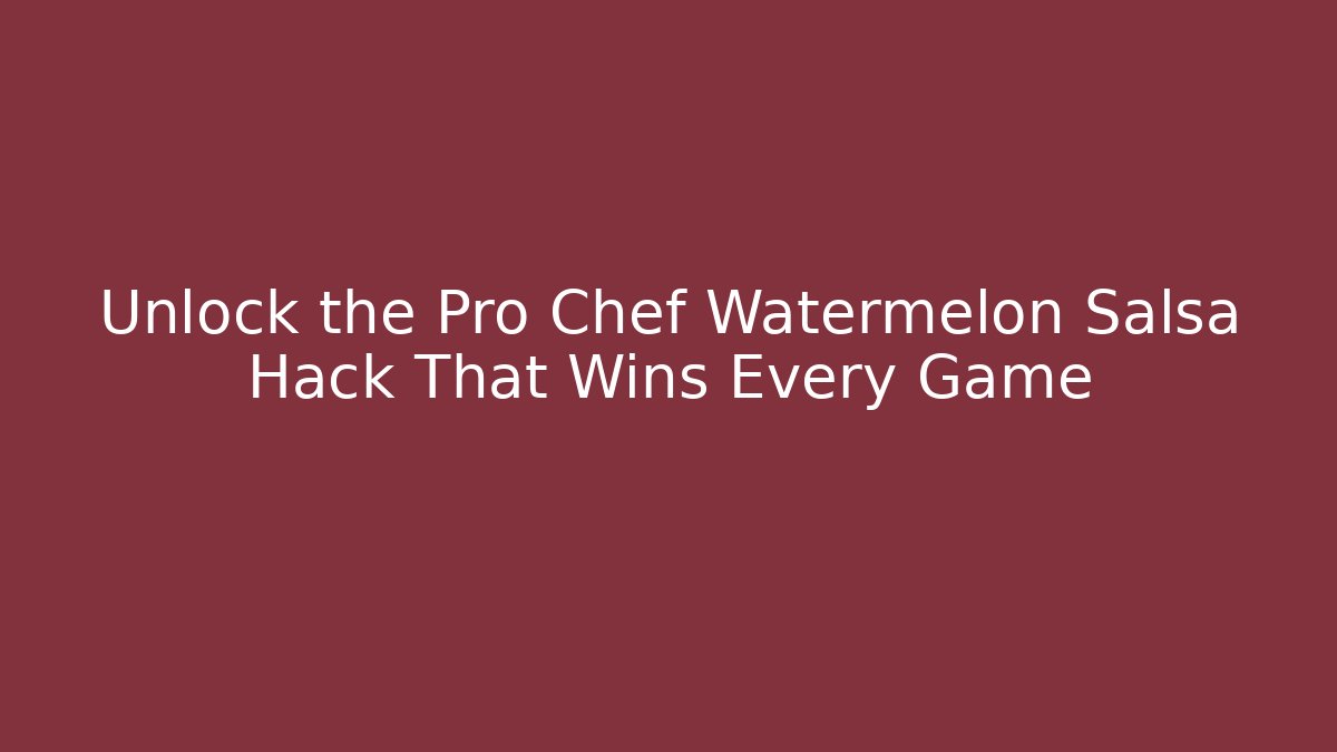 Unlock the Pro Chef Watermelon Salsa Hack That Wins Every Game