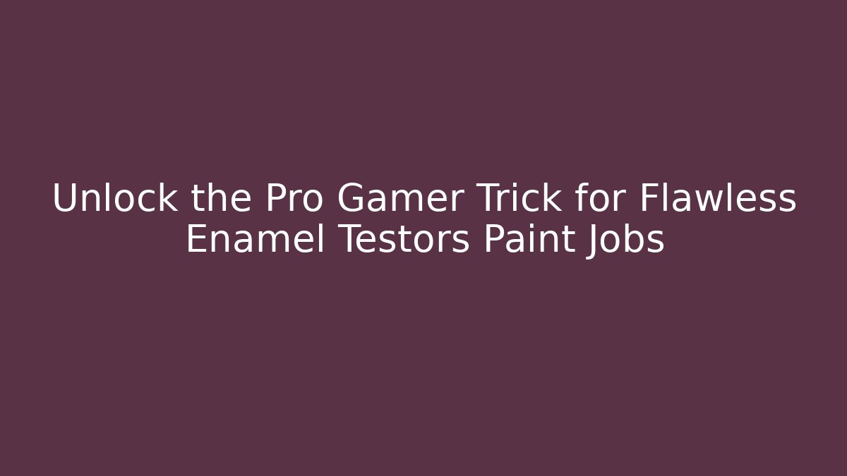 Unlock the Pro Gamer Trick for Flawless Enamel Testors Paint Jobs
