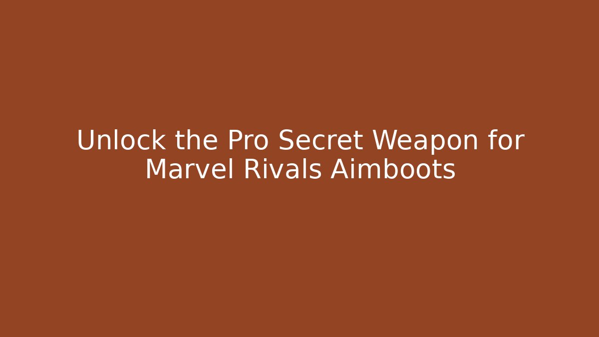 Unlock the Pro Secret Weapon for Marvel Rivals Aimboots