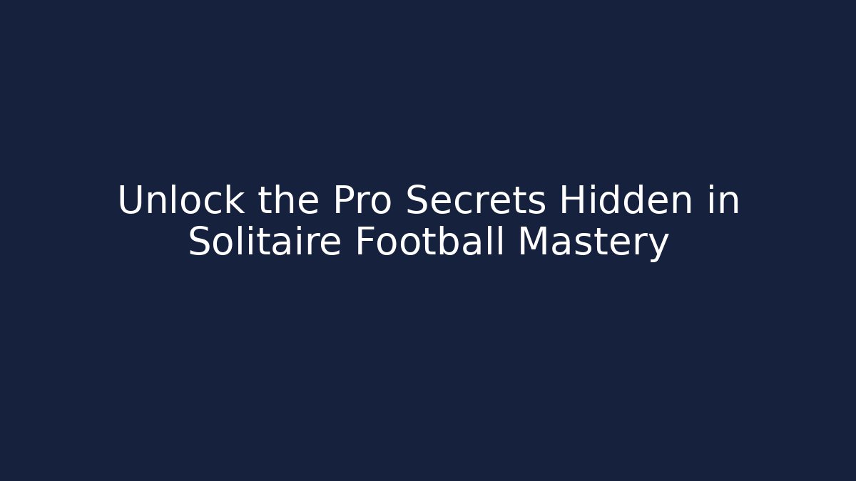 Unlock the Pro Secrets Hidden in Solitaire Football Mastery