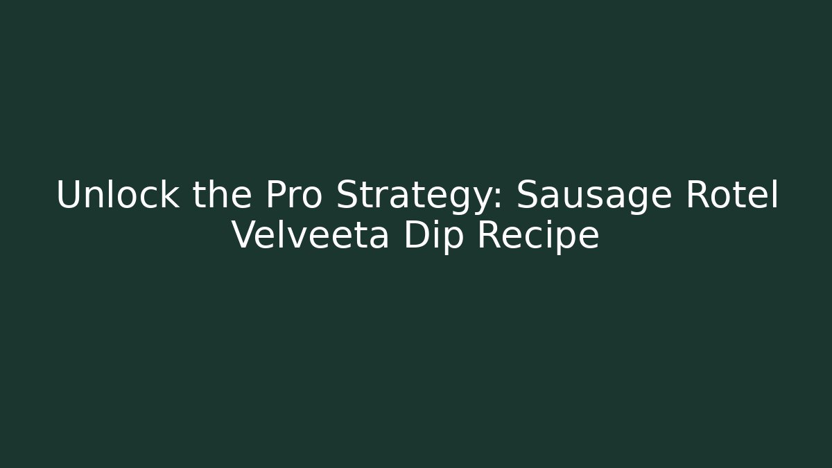 Unlock the Pro Strategy: Sausage Rotel Velveeta Dip Recipe