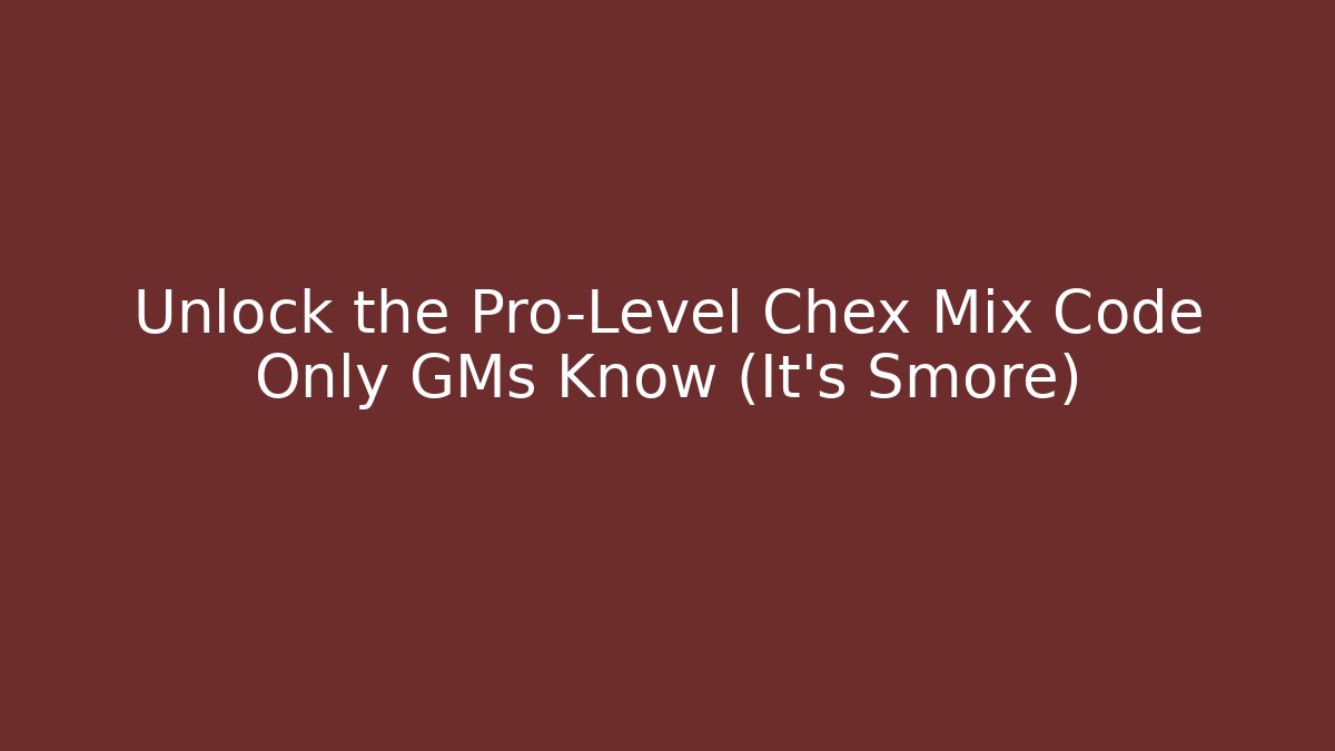 Unlock the Pro-Level Chex Mix Code Only GMs Know (It’s Smore)