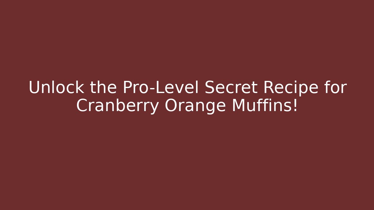 Unlock the Pro-Level Secret Recipe for Cranberry Orange Muffins!