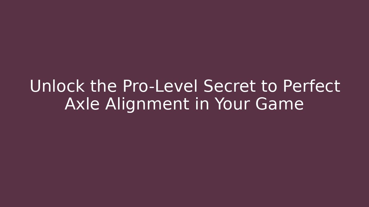 Unlock the Pro-Level Secret to Perfect Axle Alignment in Your Game