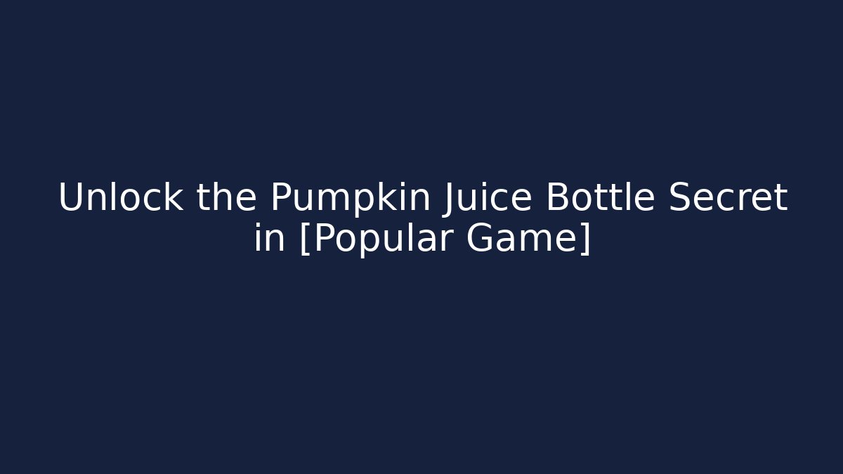 Unlock the Pumpkin Juice Bottle Secret in [Popular Game]