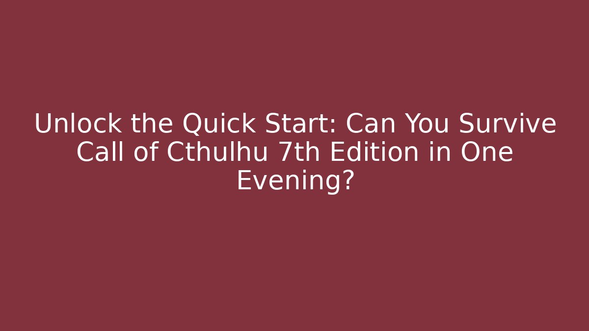Unlock the Quick Start: Can You Survive Call of Cthulhu 7th Edition in One Evening?