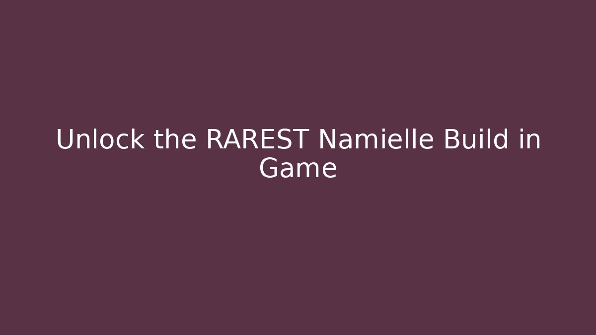 Unlock the RAREST Namielle Build in Game