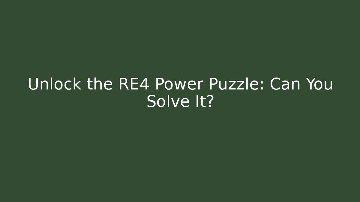 Unlock the RE4 Power Puzzle: Can You Solve It?