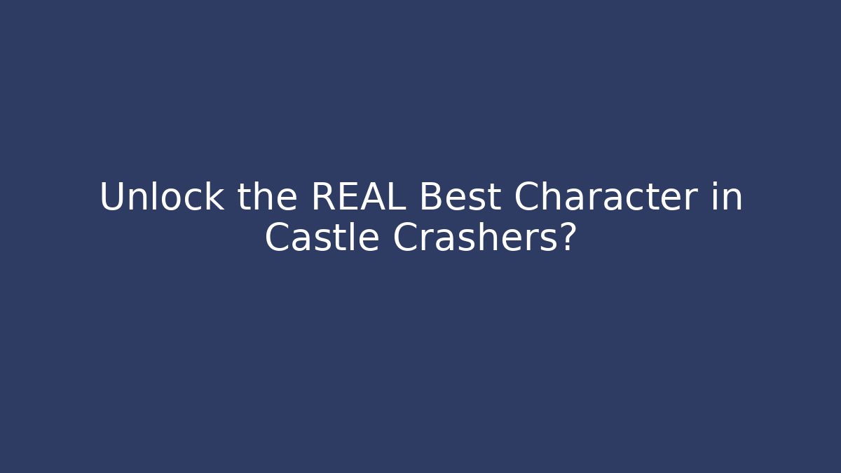 Unlock the REAL Best Character in Castle Crashers?