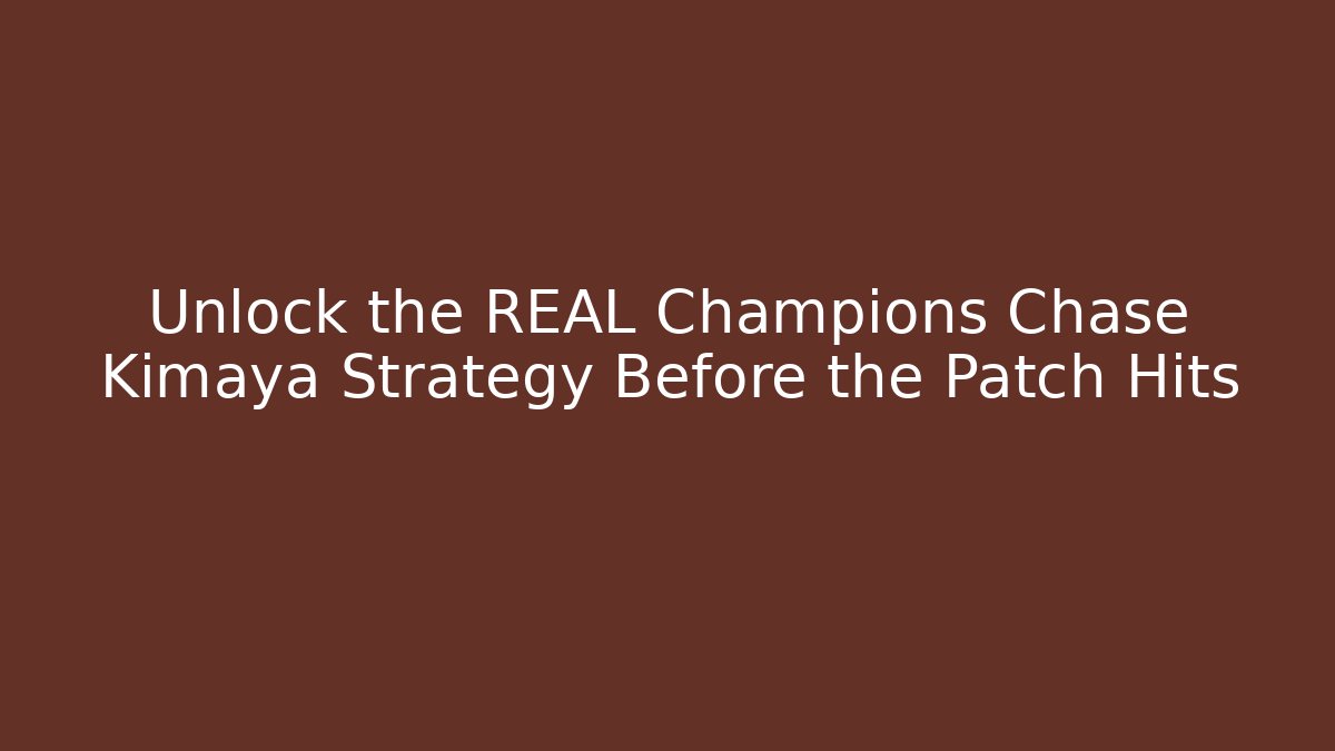 Unlock the REAL Champions Chase Kimaya Strategy Before the Patch Hits
