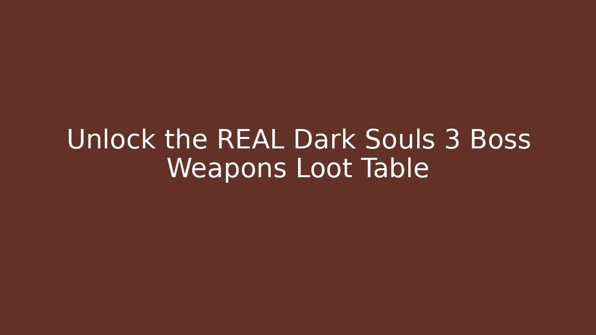 Unlock the REAL Dark Souls 3 Boss Weapons Loot Table