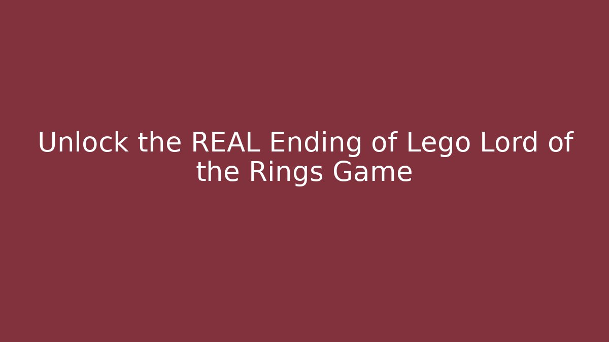 Unlock the REAL Ending of Lego Lord of the Rings Game