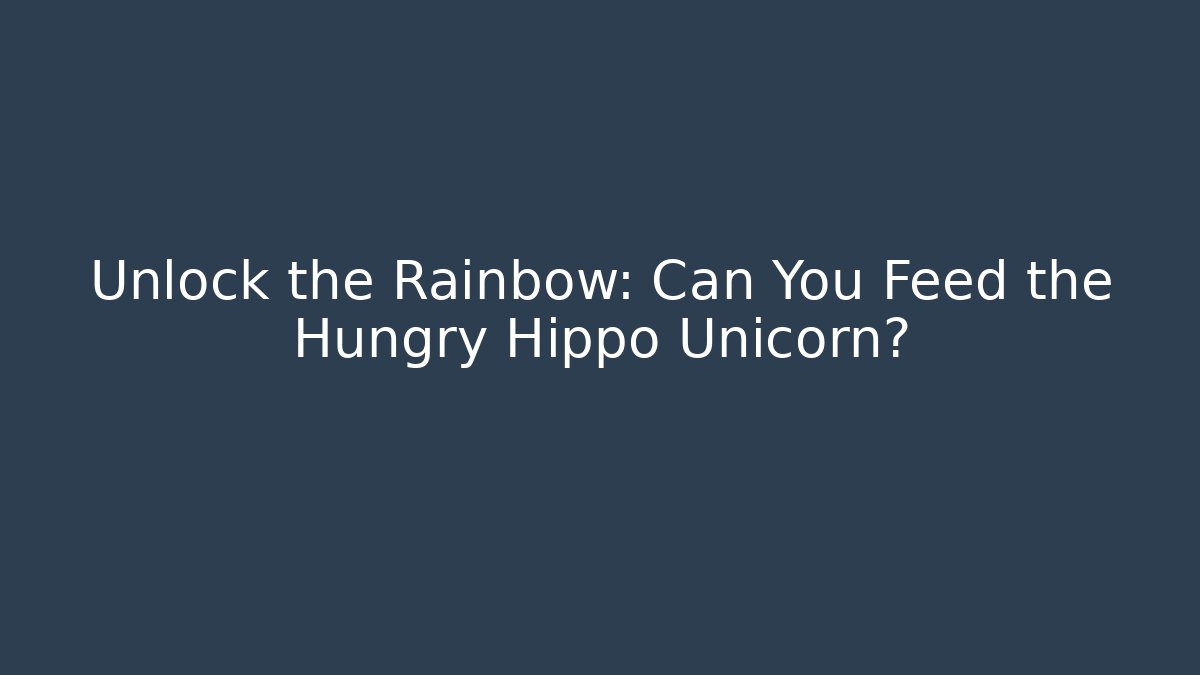 Unlock the Rainbow: Can You Feed the Hungry Hippo Unicorn?