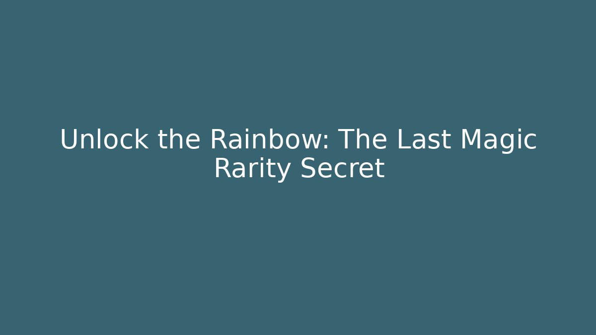 Unlock the Rainbow: The Last Magic Rarity Secret