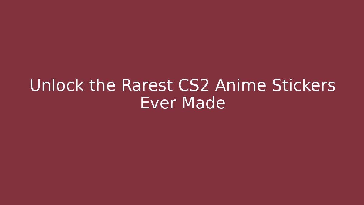 Unlock the Rarest CS2 Anime Stickers Ever Made