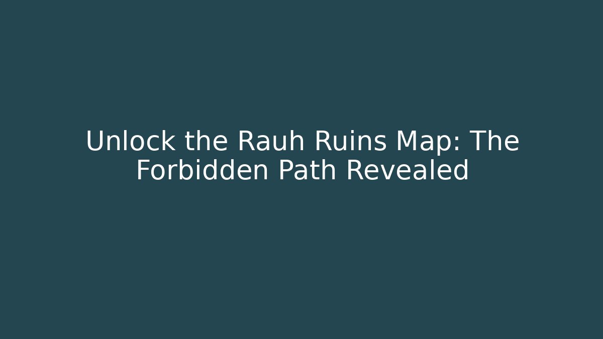 Unlock the Rauh Ruins Map: The Forbidden Path Revealed