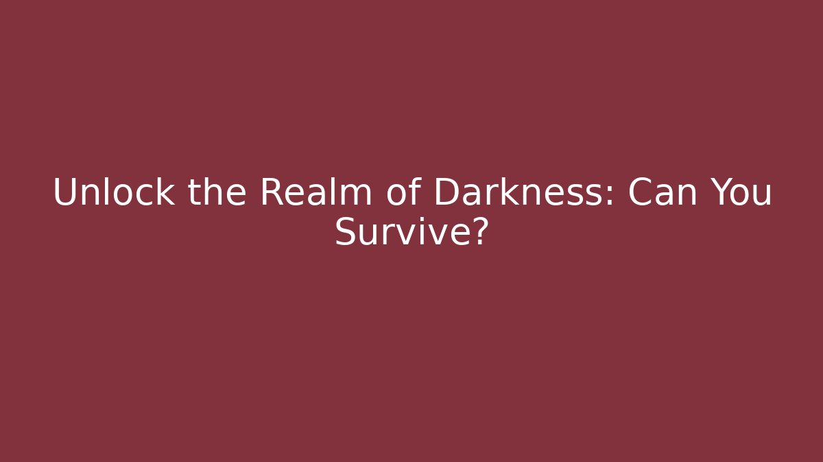 Unlock the Realm of Darkness: Can You Survive?
