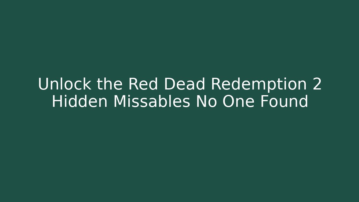 Unlock the Red Dead Redemption 2 Hidden Missables No One Found