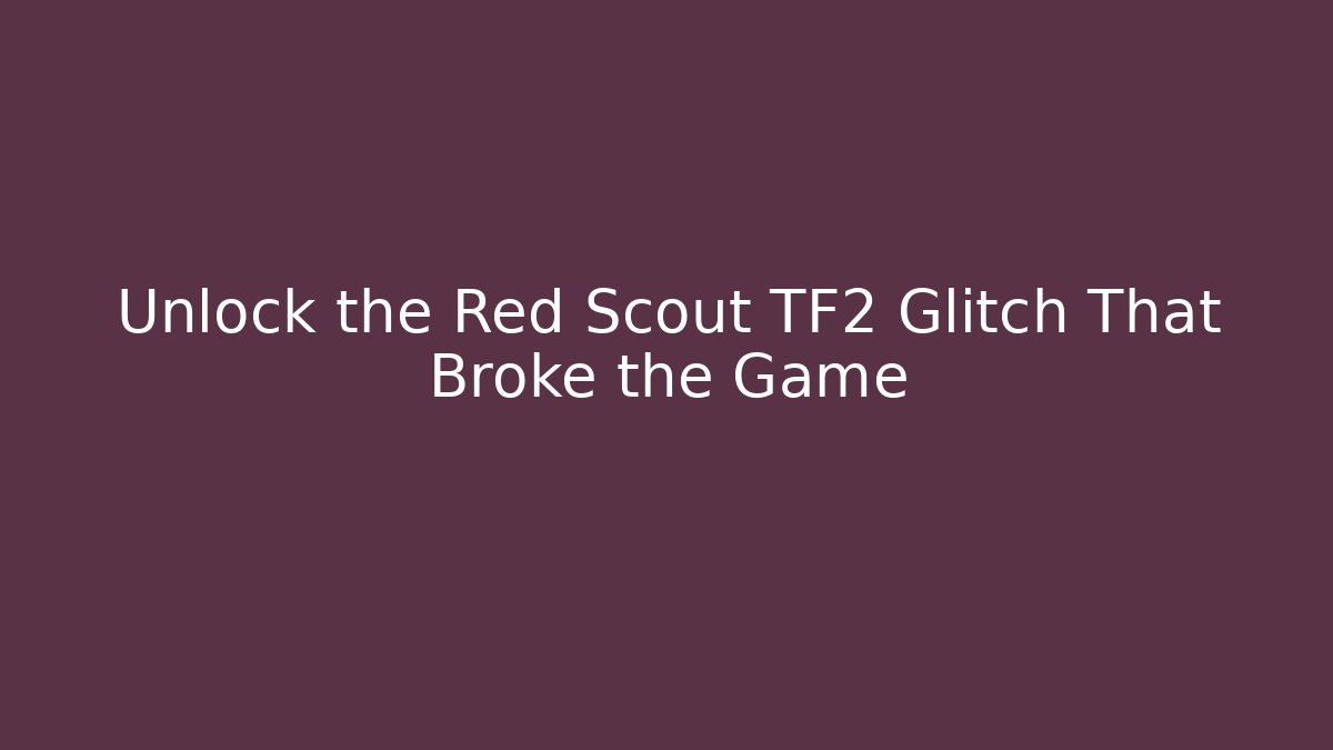 Unlock the Red Scout TF2 Glitch That Broke the Game