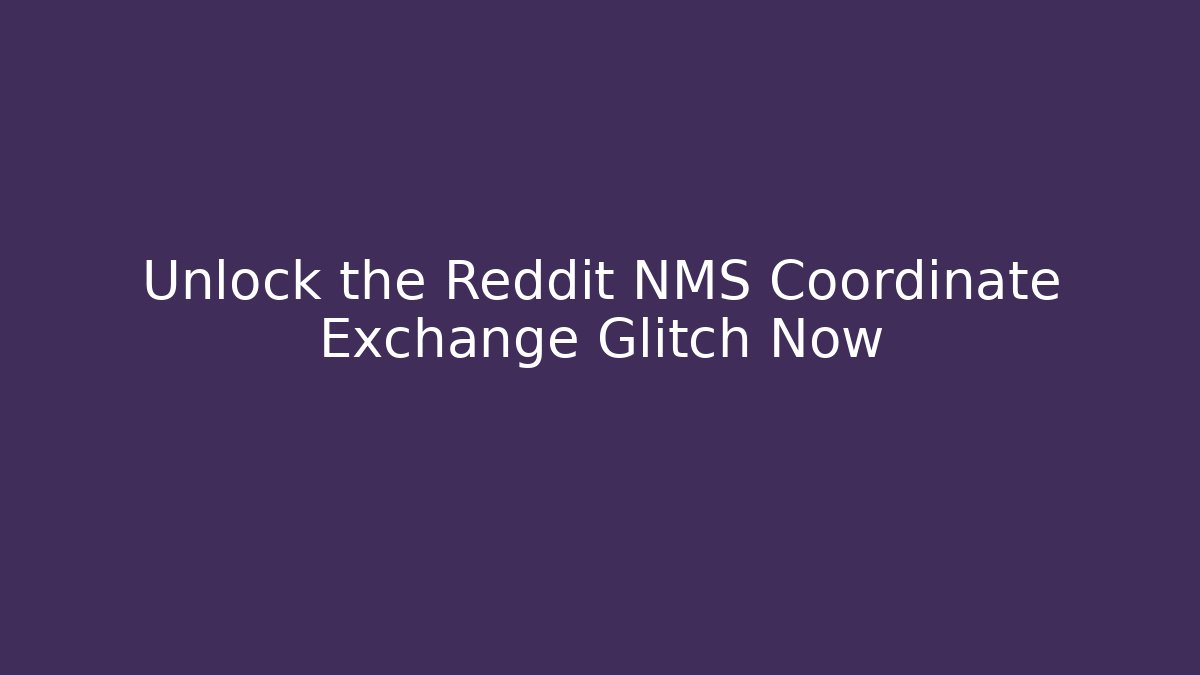 Unlock the Reddit NMS Coordinate Exchange Glitch Now