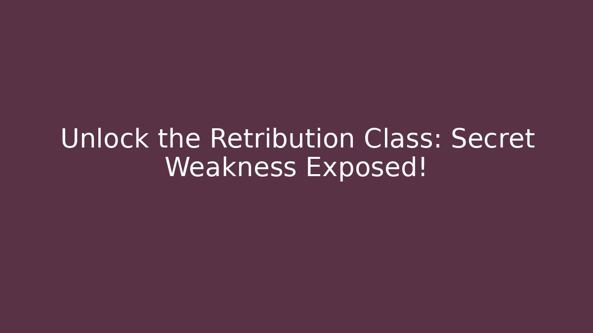 Unlock the Retribution Class: Secret Weakness Exposed!