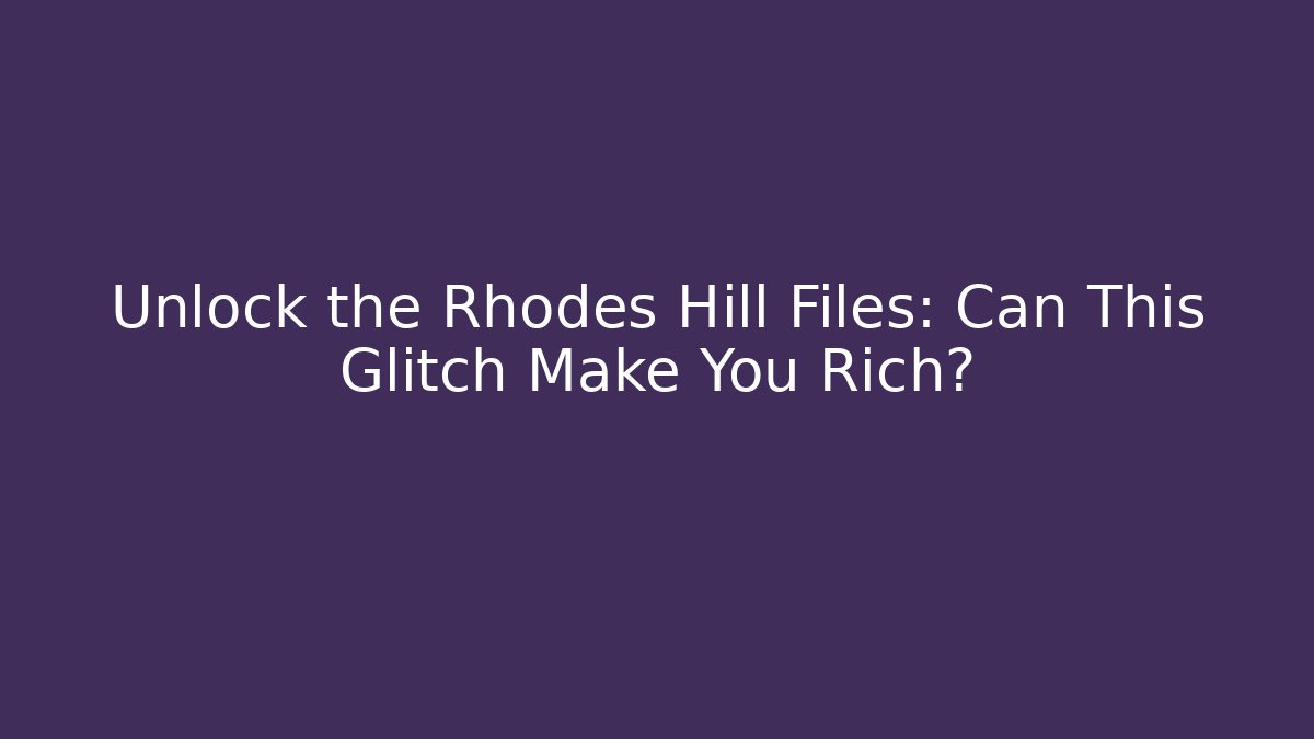 Unlock the Rhodes Hill Files: Can This Glitch Make You Rich?