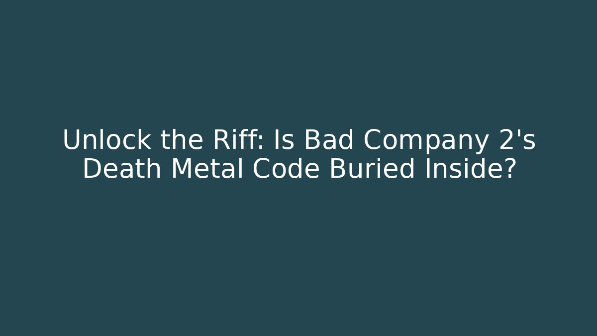 Unlock the Riff: Is Bad Company 2’s Death Metal Code Buried Inside? - Felix Cat Insurance
