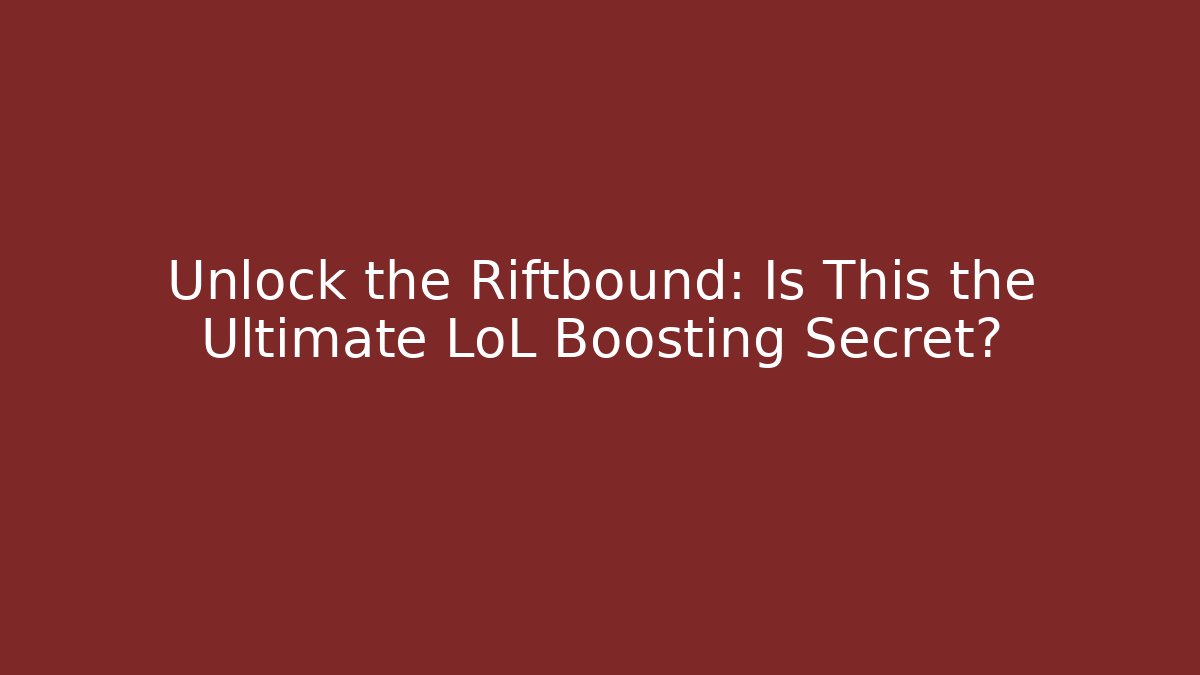 Unlock the Riftbound: Is This the Ultimate LoL Boosting Secret?