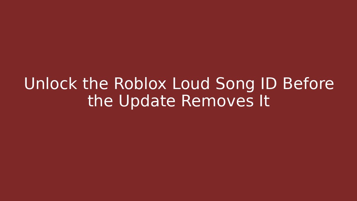 Unlock the Roblox Loud Song ID Before the Update Removes It