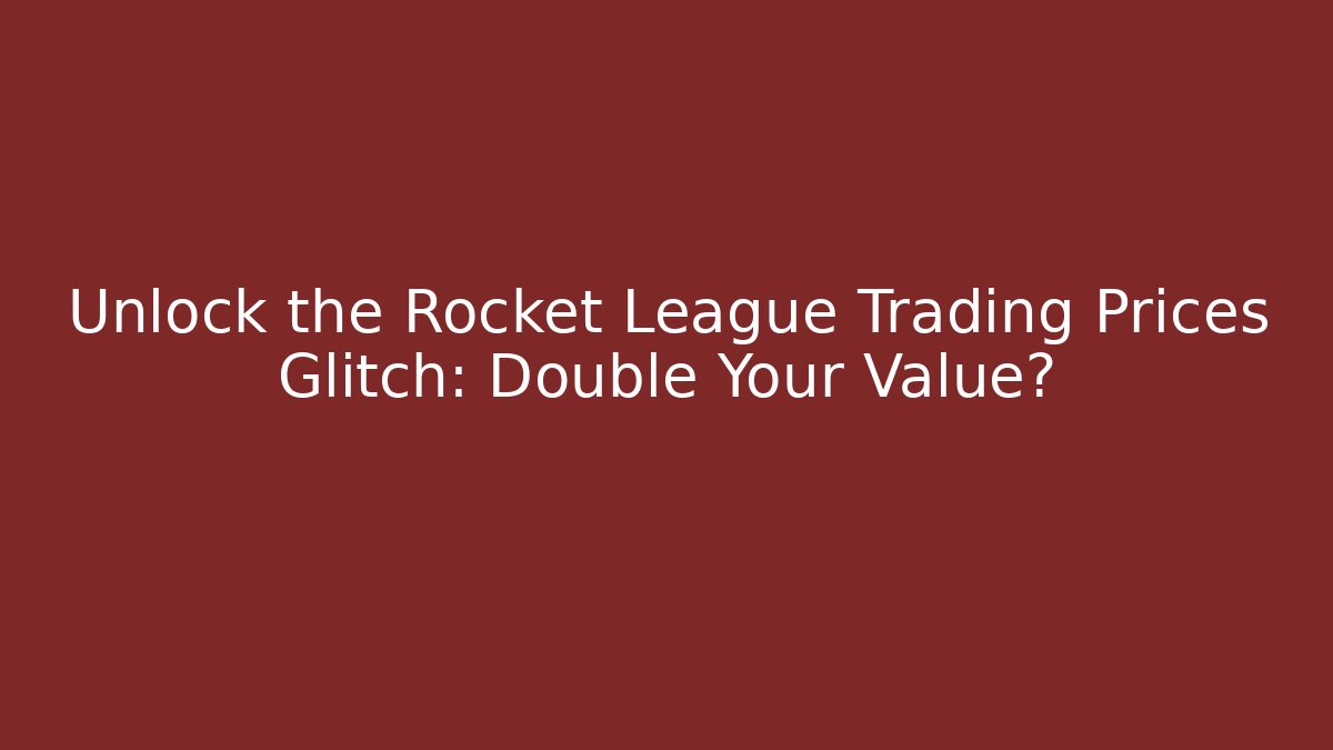 Unlock the Rocket League Trading Prices Glitch: Double Your Value?